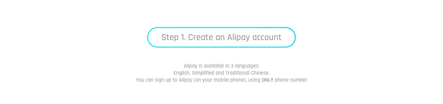 Step 1. Create an Alipay account | Alipay is available in 3 languages: English, Simplified and Traditional Chinese. You can sign up to Alipay (on your mobile phone), using ONLY phone number